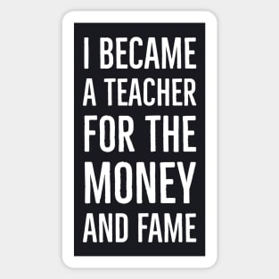 I Became A Teacher For The Money And Fame Sticker